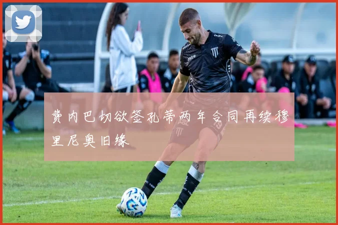 费内巴切欲签孔蒂两年合同再续穆里尼奥旧缘