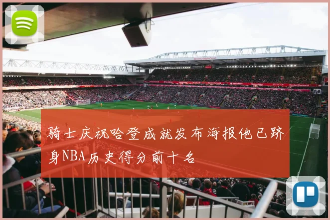 骑士庆祝哈登成就发布海报他已跻身NBA历史得分前十名